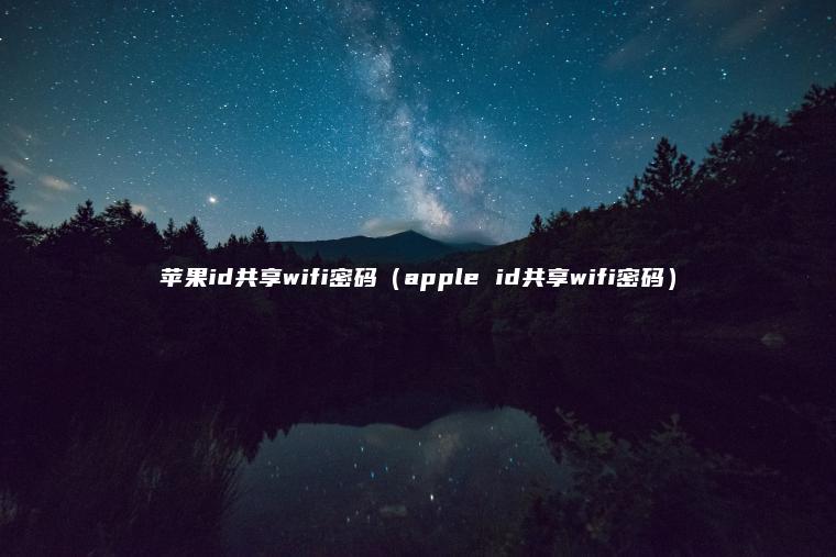 苹果id共享wifi密码（apple id共享wifi密码）